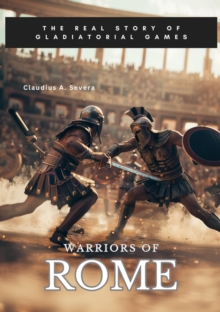 Warriors of Rome : The Real Story of Gladiatorial Games