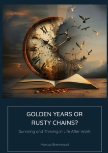 Golden Years or Rusty Chains? : Surviving and Thriving in Life After Work