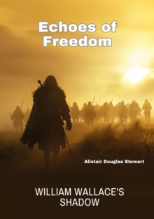 Echoes of Freedom : William Wallace's Shadow