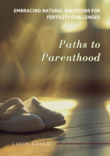 Paths to Parenthood : Embracing Natural Solutions for Fertility Challenges