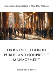 OKR Revolution in Public and Nonprofit Management : Empowering Organizations to Meet Their Missions