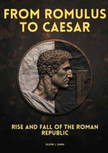 From Romulus to Caesar : Rise and Fall of the Roman Republic