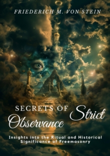 Secrets of Strict Observance : Insights into the Ritual and Historical Significance of Freemasonry