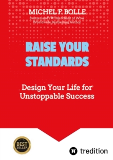 RAISE YOUR STANDARDS : Design Your Life for Unstoppable Success