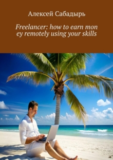 Freelancer: how to earn money remotely using your skills