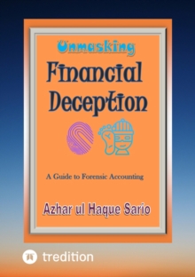 Unmasking Financial Deception : A Guide to Forensic Accounting