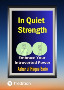 In Quiet Strength : Embrace Your Introverted Power