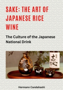 Sake: The art of Japanese rice wine : The culture of the Japanese national drink