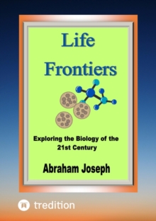 Life Frontiers : Exploring the Biology of the 21st Century