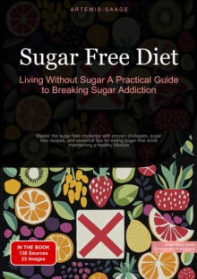 Sugar Free Diet: Living Without Sugar - A Practical Guide to Breaking Sugar Addiction : Master the sugar free challenge with proven strategies, sugar free recipes, and essential tips for eating sugar