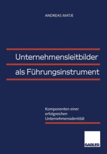 Unternehmensleitbilder ALS Fuhrungsinstrument : Komponenten Einer Erfolgreichen Unternehmensidentitat