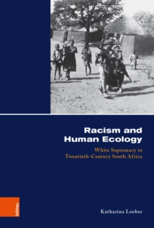 Racism and Human Ecology : White Supremacy in Twentieth-Century South Africa