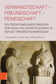 Verwandtschaft - Freundschaft - Feindschaft : Politische Bindungen zwischen dem Reich und Ostmitteleuropa in der Zeit Friedrich Barbarossas, Hardback Book Verwandtschaft - Freundschaft - Feindschaft : Politische Bindungen zwischen dem Reich und Ostmitteleuropa in der Zeit Friedrich Barbarossas, Hardback Book