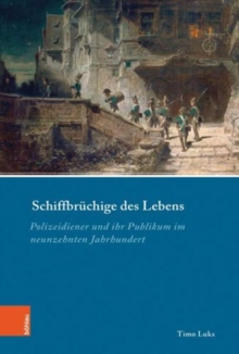 Schiffbruchige Des Lebens : Polizeidiener Und Ihr Publikum Im Neunzehnten Jahrhundert, Hardback Book Schiffbruchige Des Lebens : Polizeidiener Und Ihr Publikum Im Neunzehnten Jahrhundert, Hardback Book