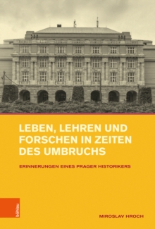 Leben, Lehren und Forschen in Zeiten des Umbruchs : Erinnerungen eines Prager Historikers