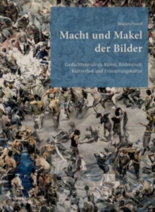 Macht und Makel der Bilder : Gedachtnisrufe zu Kunst, Bilderstreit, Kultverbot und Erinnerungskultur