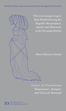 Ubersetzungsfragen : Eine Neubewertung der Begriffe Renaissance, ,Antik und Klassisch in der Kunstgeschichte