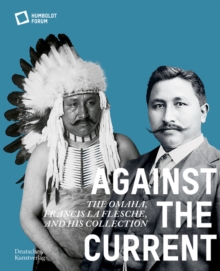 Against the Current : The Omaha. Francis La Flesche and His Collection