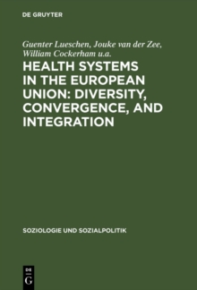 Health Systems in the European Union: Diversity, Convergence, and Integration : A sociological and comparative analysis in Belgium, France, Germany, the Netherlands and Spain