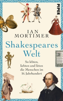 Shakespeares Welt : So lebten, liebten und litten die Menschen im 16. Jahrhundert