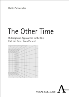 The Other Time : Philosophical Approaches to the Past that has Never been Present