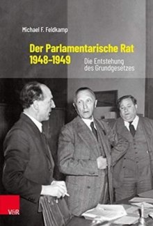 Der Parlamentarische Rat 1948-1949 : Die Entstehung des Grundgesetzes, Hardback Book Der Parlamentarische Rat 1948-1949 : Die Entstehung des Grundgesetzes, Hardback Book