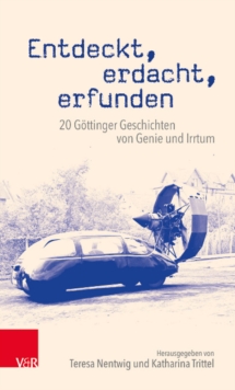 Entdeckt, erdacht, erfunden : 20 Goettinger Geschichten von Genie und Irrtum, Paperback / softback Book Entdeckt, erdacht, erfunden : 20 Goettinger Geschichten von Genie und Irrtum, Paperback / softback Book