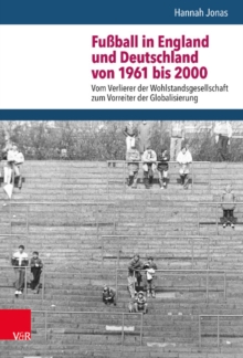 Fussball in England und Deutschland von 1961 bis 2000 : Vom Verlierer der Wohlstandsgesellschaft zum Vorreiter der Globalisierung, Hardback Book Fussball in England und Deutschland von 1961 bis 2000 : Vom Verlierer der Wohlstandsgesellschaft zum Vorreiter der Globalisierung, Hardback Book