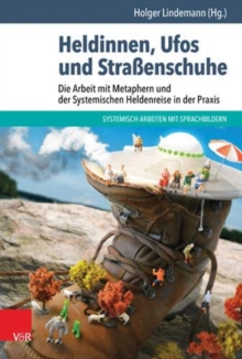 Heldinnen, Ufos und Strassenschuhe : Die Arbeit mit Metaphern und der Systemischen Heldenreise in der Praxis, Paperback / softback Book Heldinnen, Ufos und Strassenschuhe : Die Arbeit mit Metaphern und der Systemischen Heldenreise in der Praxis, Paperback / softback Book