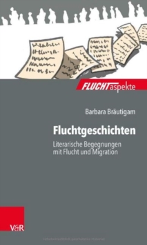Fluchtgeschichten : Literarische Begegnungen mit Flucht und Migration, Paperback / softback Book Fluchtgeschichten : Literarische Begegnungen mit Flucht und Migration, Paperback / softback Book