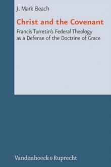 Reformed Historical Theology : Francis Turretinas Federal Theology as a Defense of the Doctrine of Grace, Hardback Book Reformed Historical Theology : Francis Turretinas Federal Theology as a Defense of the Doctrine of Grace, Hardback Book