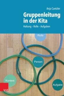 Gruppenleitung in der Kita : Haltung -- Rolle -- Aufgaben, Paperback / softback Book Gruppenleitung in der Kita : Haltung -- Rolle -- Aufgaben, Paperback / softback Book
