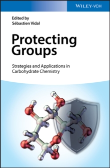 Protecting Groups: Strategies and Applications in Carbohydrate Chemistry, Hardback Book Protecting Groups: Strategies and Applications in Carbohydrate Chemistry, Hardback Book