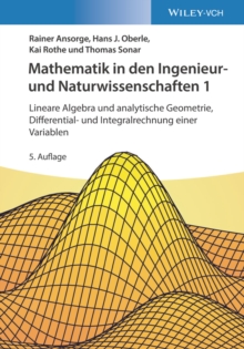 Mathematik in den Ingenieur- und Naturwissenschaften 1 : Lineare Algebra und analytische Geometrie, Differential- und Integralrechnung einer Variablen