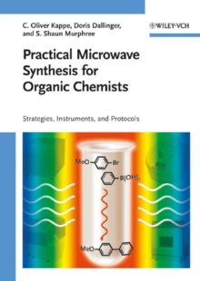 Practical Microwave Synthesis for Organic Chemists : Strategies, Instruments, and Protocols