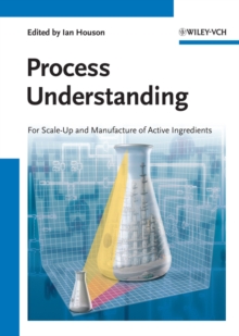 Process Understanding : For Scale-Up and Manufacture of Active Ingredients