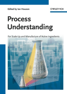 Process Understanding : For Scale-Up and Manufacture of Active Ingredients