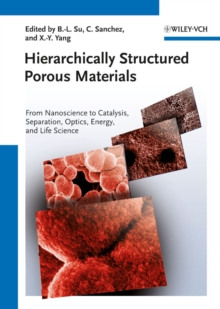 Hierarchically Structured Porous Materials : From Nanoscience to Catalysis, Separation, Optics, Energy, and Life Science