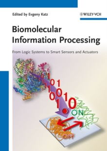 Biomolecular Information Processing : From Logic Systems to Smart Sensors and Actuators