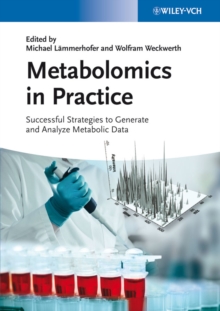 Metabolomics in Practice : Successful Strategies to Generate and Analyze Metabolic Data