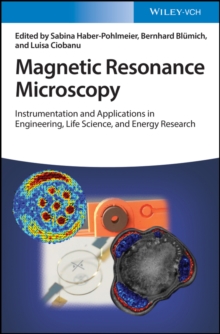 Magnetic Resonance Microscopy : Instrumentation and Applications in Engineering, Life Science, and Energy Research