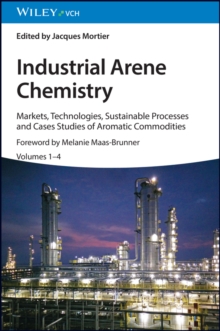 Industrial Arene Chemistry : Markets, Technologies, Sustainable Processes and Cases Studies of Aromatic Commodities, 4 Volume Set