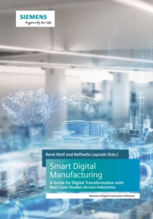 Smart Digital Manufacturing : A Guide for Digital Transformation with Real Case Studies Across Industries