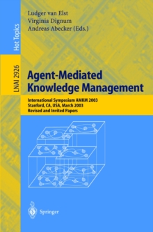 Agent-Mediated Knowledge Management : International Symposium AMKM 2003, Stanford, CA, USA, March 24-26, 2003, Revised and Invited Papers