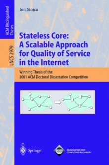 Stateless Core: A Scalable Approach for Quality of Service in the Internet : Winning Thesis of the 2001 ACM Doctoral Dissertation Competition