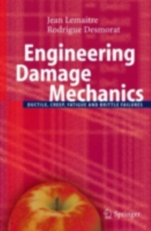 Engineering Damage Mechanics : Ductile, Creep, Fatigue and Brittle Failures