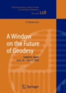 A Window on the Future of Geodesy : Proceedings of the International Association of Geodesy. IAG General Assembly, Sapporo, Japan June 30 - July 11, 2003