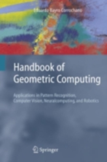 Handbook of Geometric Computing : Applications in Pattern Recognition, Computer Vision, Neuralcomputing, and Robotics