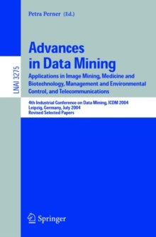 Advances in Data Mining : Applications in Image Mining, Medicine and Biotechnology, Management and Environmental Control, and Telecommunications; 4th Industrial Conference on Data Mining, ICDM 2004, L