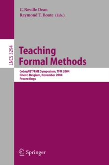 Teaching Formal Methods : CoLogNET/FME Symposium, TFM 2004, Ghent, Belgium, November 18-19, 2004. Proceedings